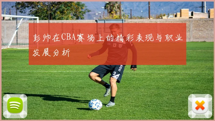 彭帅在CBA赛场上的精彩表现与职业发展分析